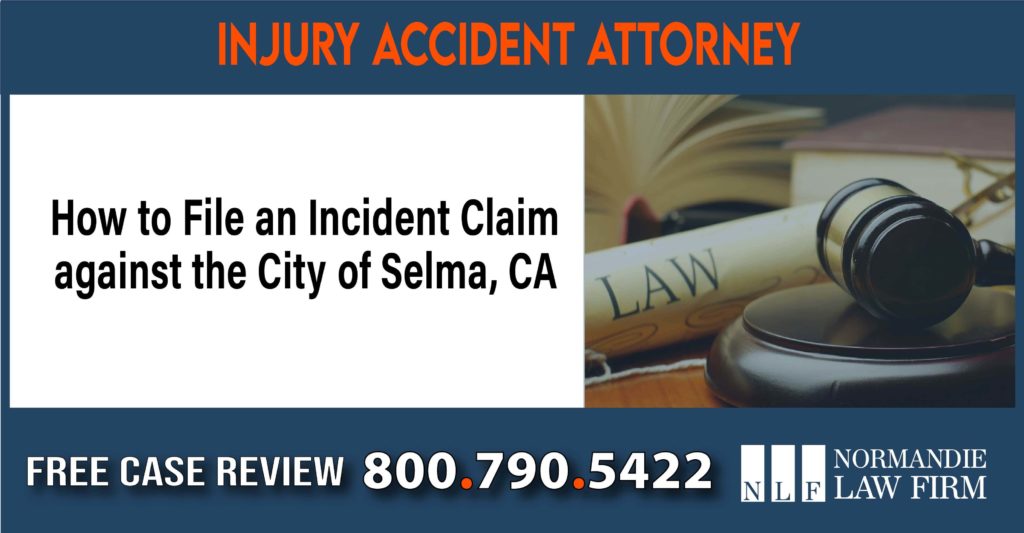 How to File an Incident Claim against the City of Selma, CA sue liability lawyer attorney