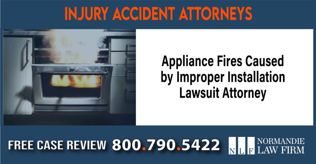 Appliance Fires Caused by Improper Installation Lawsuit Attorney sue liability lawyer compensation incident